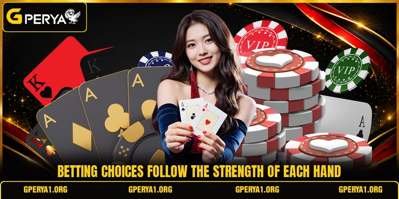 Betting choices follow the strength of each hand