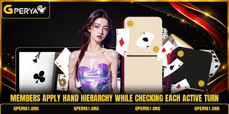 Members apply hand hierarchy while checking each active turn