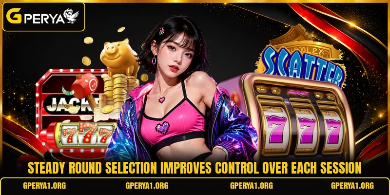 Steady round selection improves control over each session